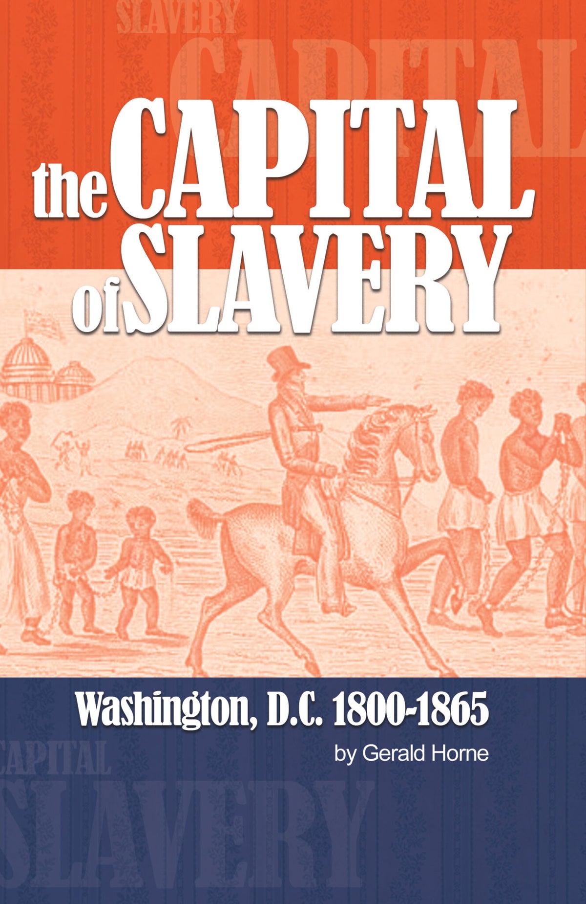 The Capital of Slavery ( Washington, DC 1800-1865) by Gerald Horne