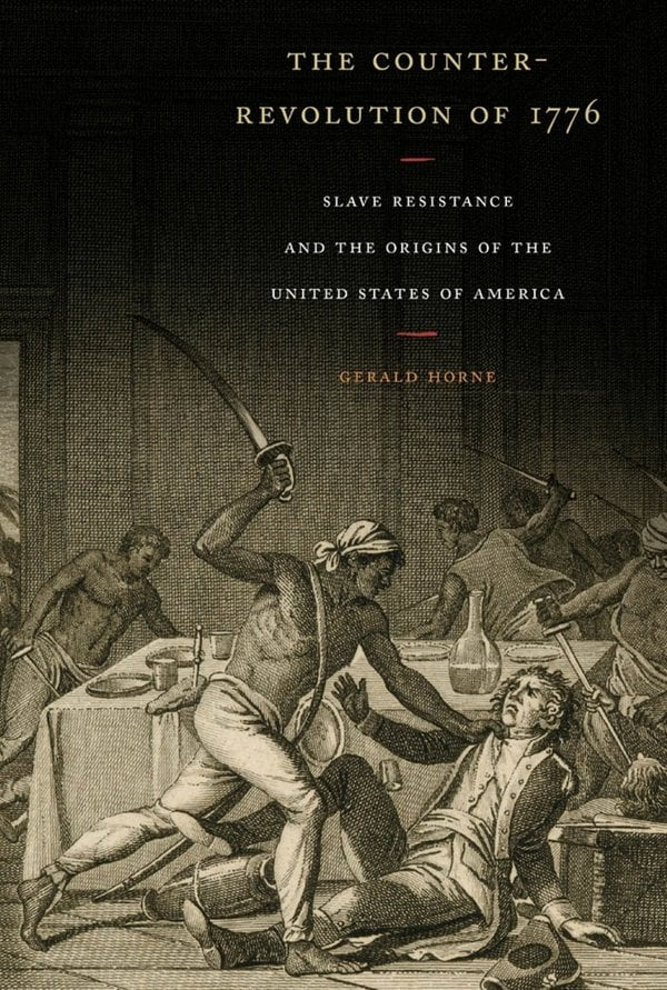 The Counter Revolution of 1776 (Slave Resistance and The Origins of the United States of America by Gerald Horne