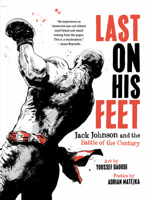 Last on His Feet (Jack Johnson and the Battle of the Century)by Youssef Daoudi and Adrian Matejka